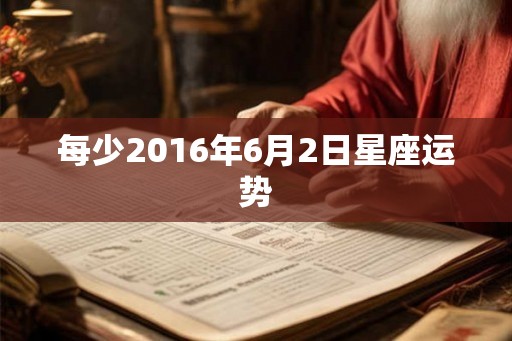 每少2016年6月2日星座运势