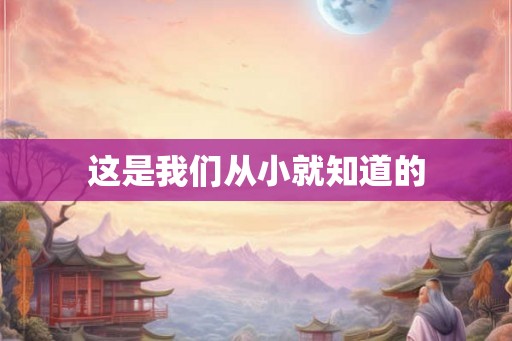 这是我们从小就知道的