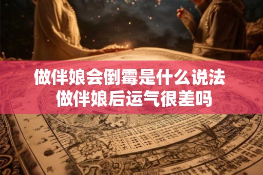 做伴娘会倒霉是什么说法  做伴娘后运气很差吗