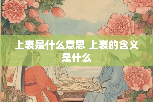 上表是什么意思 上表的含义是什么