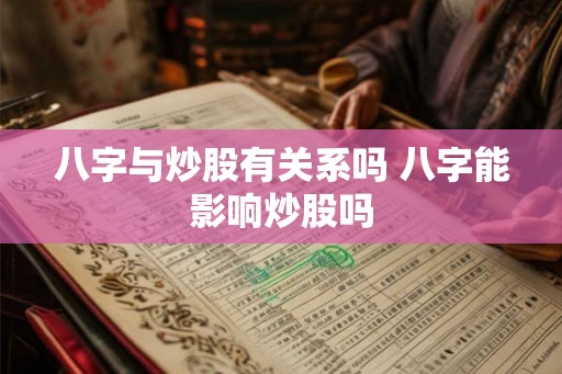 八字与炒股有关系吗 八字能影响炒股吗