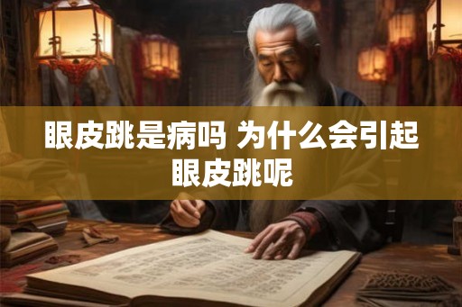 眼皮跳是病吗 为什么会引起眼皮跳呢