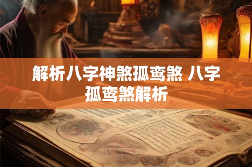 解析八字神煞孤鸾煞 八字孤鸾煞解析