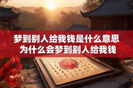 梦到别人给我钱是什么意思 为什么会梦到别人给我钱