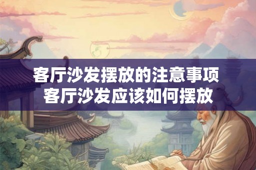 客厅沙发摆放的注意事项 客厅沙发应该如何摆放