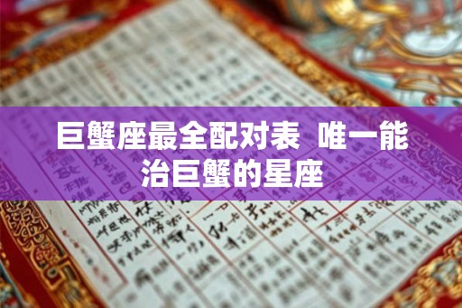 巨蟹座最全配对表  唯一能治巨蟹的星座