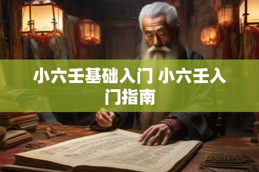 小六壬基础入门 小六壬入门指南 小六壬基础入门 小六壬入门指南