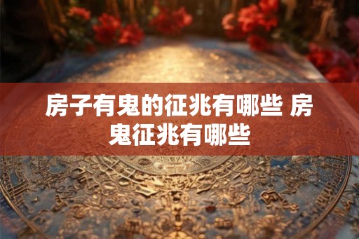 房子有鬼的征兆有哪些 房鬼征兆有哪些