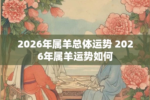 2026年属羊总体运势 2026年属羊运势如何