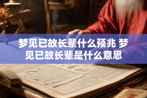梦见已故长辈什么预兆 梦见已故长辈是什么意思 梦见已故长辈什么预兆 梦见已故长辈是什么意思