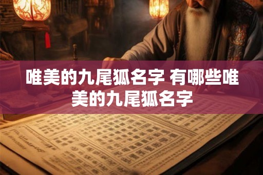 唯美的九尾狐名字 有哪些唯美的九尾狐名字