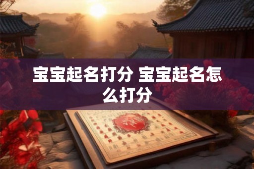 宝宝起名打分 宝宝起名怎么打分