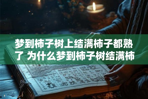 梦到柿子树上结满柿子都熟了 为什么梦到柿子树结满柿子都熟了