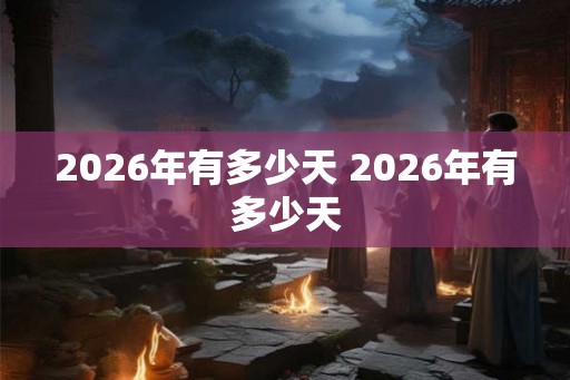 2026年有多少天 2026年有多少天