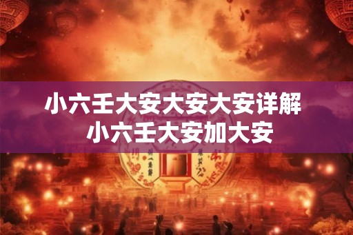 小六壬大安大安大安详解 小六壬大安加大安 小六壬大安大安大安详解 小六壬大安加大安