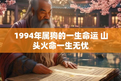 1994年属狗的一生命运 山头火命一生无忧