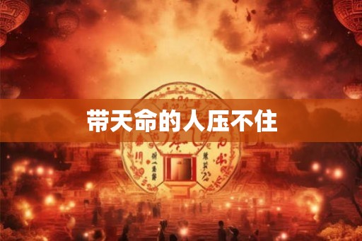 带天命的人压不住