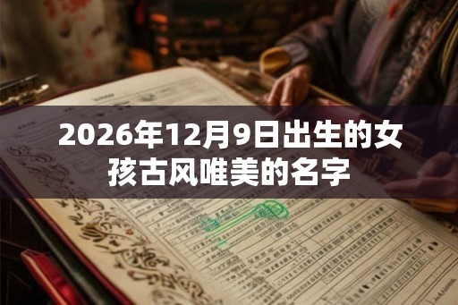 2026年12月9日出生的女孩古风唯美的名字