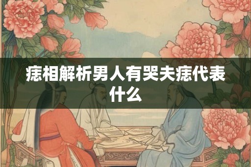 痣相解析男人有哭夫痣代表什么