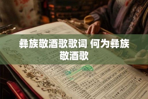 彝族敬酒歌歌词 何为彝族敬酒歌