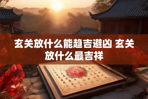 玄关放什么能趋吉避凶 玄关放什么最吉祥