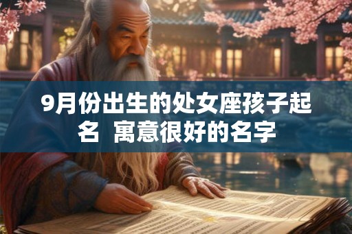 9月份出生的处女座孩子起名  寓意很好的名字