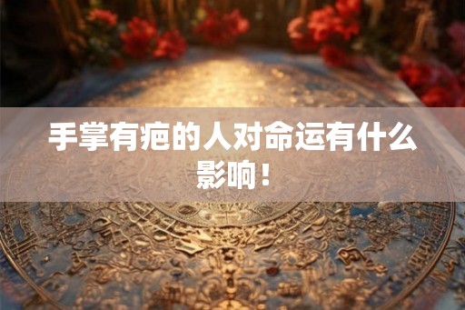 手掌有疤的人对命运有什么影响! 手掌有疤的人对命运有什么影响!