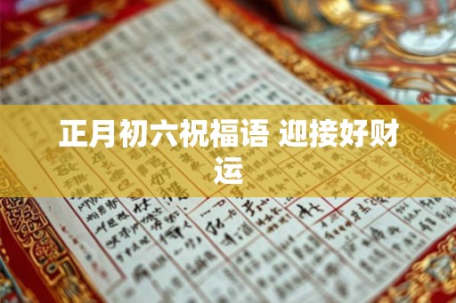 正月初六祝福语 迎接好财运 正月初六祝福语 迎接好财运