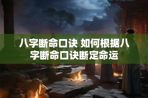 八字断命口诀 如何根据八字断命口诀断定命运