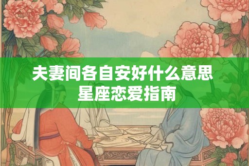 夫妻间各自安好什么意思  星座恋爱指南