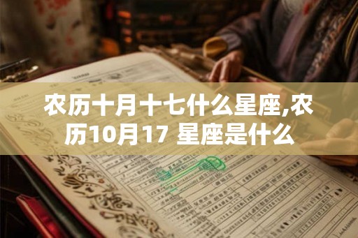 农历十月十七什么星座,农历10月17 星座是什么
