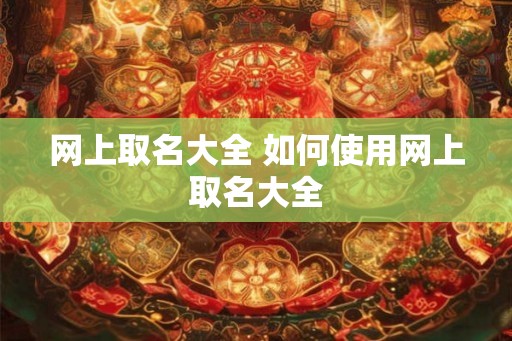 网上取名大全 如何使用网上取名大全
