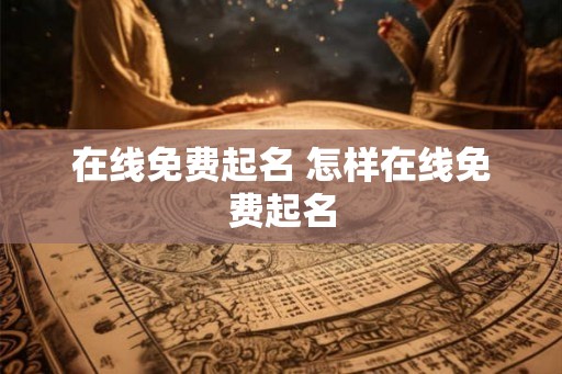 在线免费起名 怎样在线免费起名