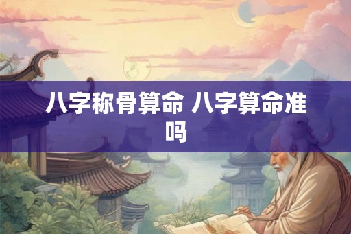 八字称骨算命 八字算命准吗