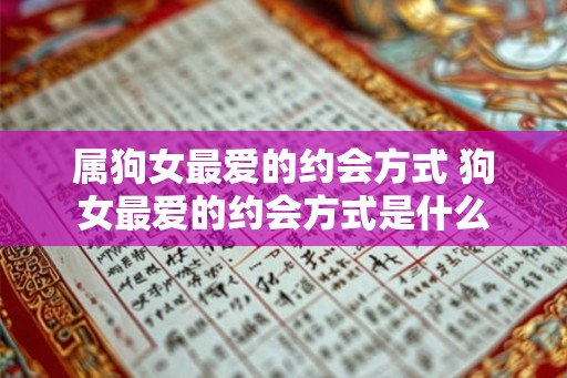 属狗女最爱的约会方式 狗女最爱的约会方式是什么