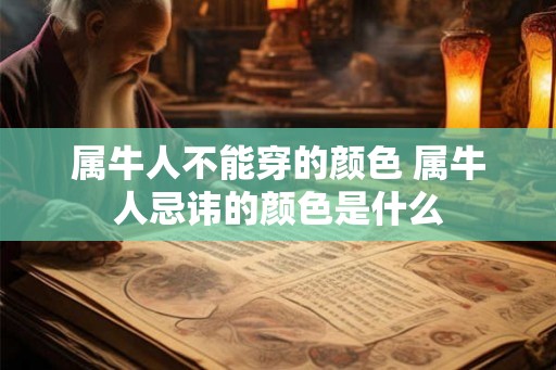 属牛人不能穿的颜色 属牛人忌讳的颜色是什么