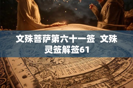 文殊菩萨第六十一签  文殊灵签解签61