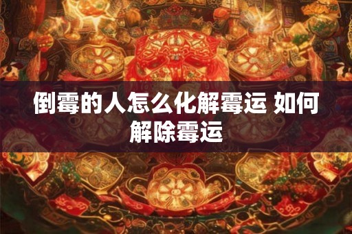 倒霉的人怎么化解霉运 如何解除霉运 倒霉的人怎么化解霉运 如何解除霉运