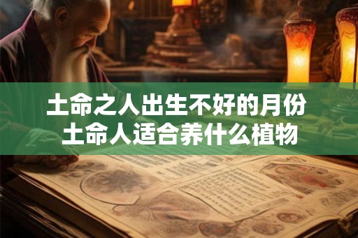 土命之人出生不好的月份 土命人适合养什么植物