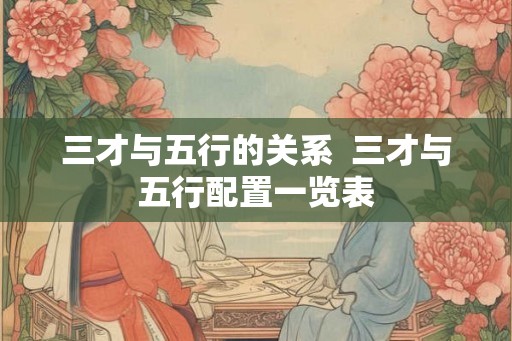 三才与五行的关系  三才与五行配置一览表