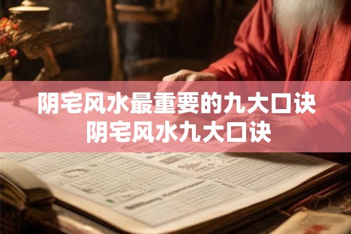 阴宅风水最重要的九大口诀 阴宅风水九大口诀 阴宅风水最重要的九大口诀 阴宅风水九大口诀