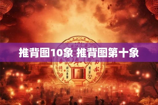 推背图10象 推背图第十象