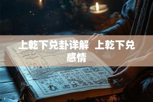 上乾下兑卦详解 上乾下兑感情 上乾下兑卦详解 上乾下兑感情