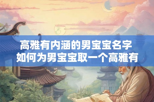 高雅有内涵的男宝宝名字 如何为男宝宝取一个高雅有内涵的名字