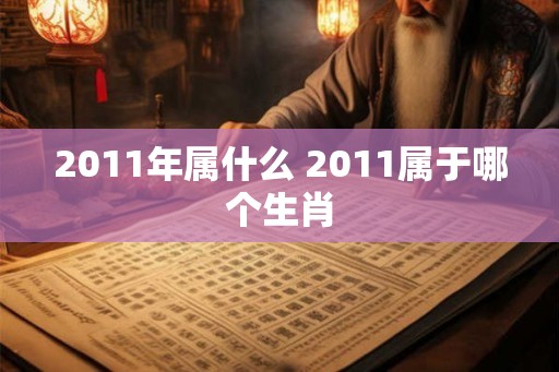 2011年属什么 2011属于哪个生肖