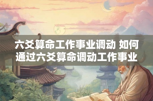 六爻算命工作事业调动 如何通过六爻算命调动工作事业
