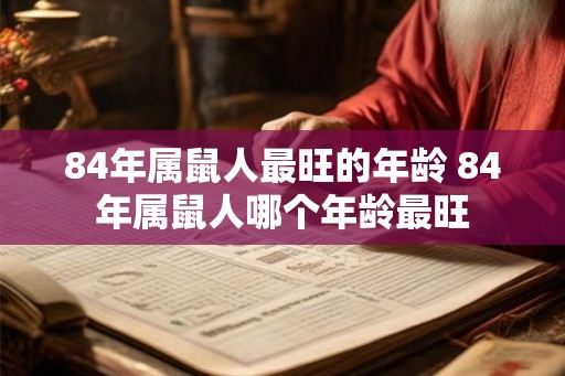 84年属鼠人最旺的年龄 84年属鼠人哪个年龄最旺