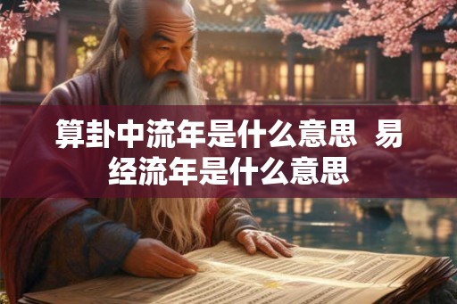 算卦中流年是什么意思  易经流年是什么意思