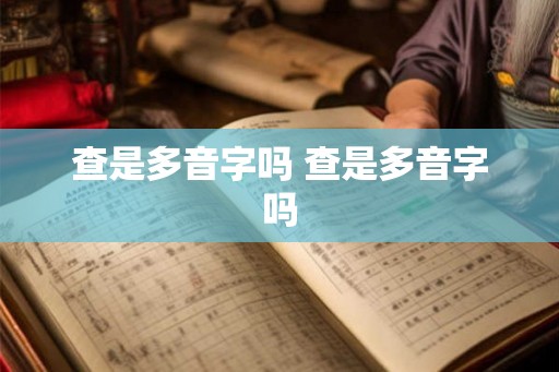 查是多音字吗 查是多音字吗