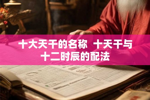 十大天干的名称  十天干与十二时辰的配法